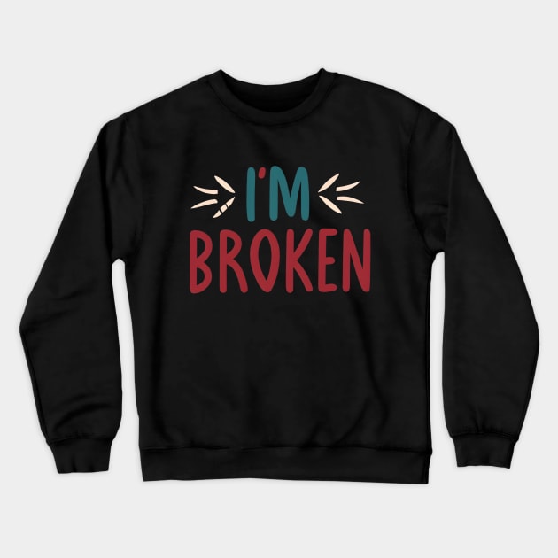 I'm Broken Crewneck Sweatshirt by NomiCrafts